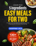 5 Ingredients Easy Meals for Two: Includes a 35-Day Meal Plan and Ready-to-Use Shopping Lists for Stress-Free Cooking.