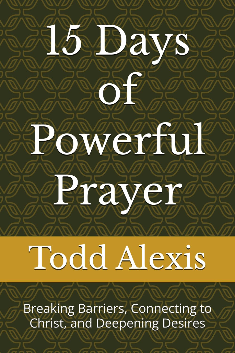 15 Days of Powerful Prayer: Breaking Barriers, Connecting to Christ, and Deepening Desires