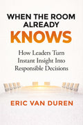 When the Room Already Knows: How Leaders Turn Instant Insight Into Responsible Decisions