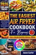 The Easiest Air Fryer Cookbook for Beginners: Enjoy Healthy and Flavorful Everyday Recipes with Full-Color Photos for Easy and Delicious Meals