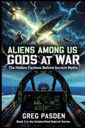 Aliens Among Us: Gods at War - The Hidden Factions Behind Ancient Myths (Aliens Among Us: They're Not Aliens - They're Not Human)