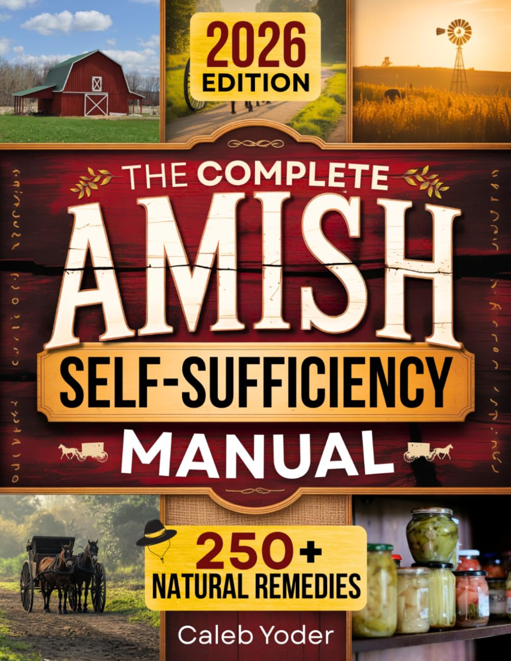 The Complete Amish Self-Sufficiency Manual: A Step-by-Step Guide to Master Off-Grid Living, DIY Projects, Homesteading, Canning, Survival Skills, and Herbal Remedies for Real Freedom and Security