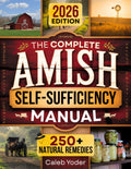 The Complete Amish Self-Sufficiency Manual: A Step-by-Step Guide to Master Off-Grid Living, DIY Projects, Homesteading, Canning, Survival Skills, and Herbal Remedies for Real Freedom and Security