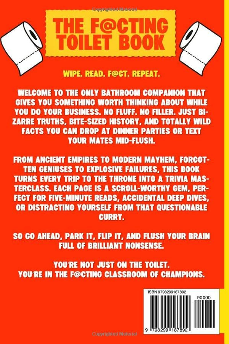 The Facting Toilet Book: Ridiculous Facts, Useless Trivia, And The Perfect Excuse To Stay In There Longer: Wipe, Read, Fact, Repeat