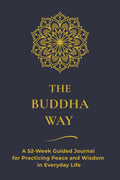 The Buddha Way: A 52-Week Guided Journal for Practicing Peace and Wisdom in Everyday Life