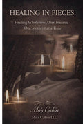 Healing In Pieces: Finding Wholeness After Trauma, One Moment at a Time