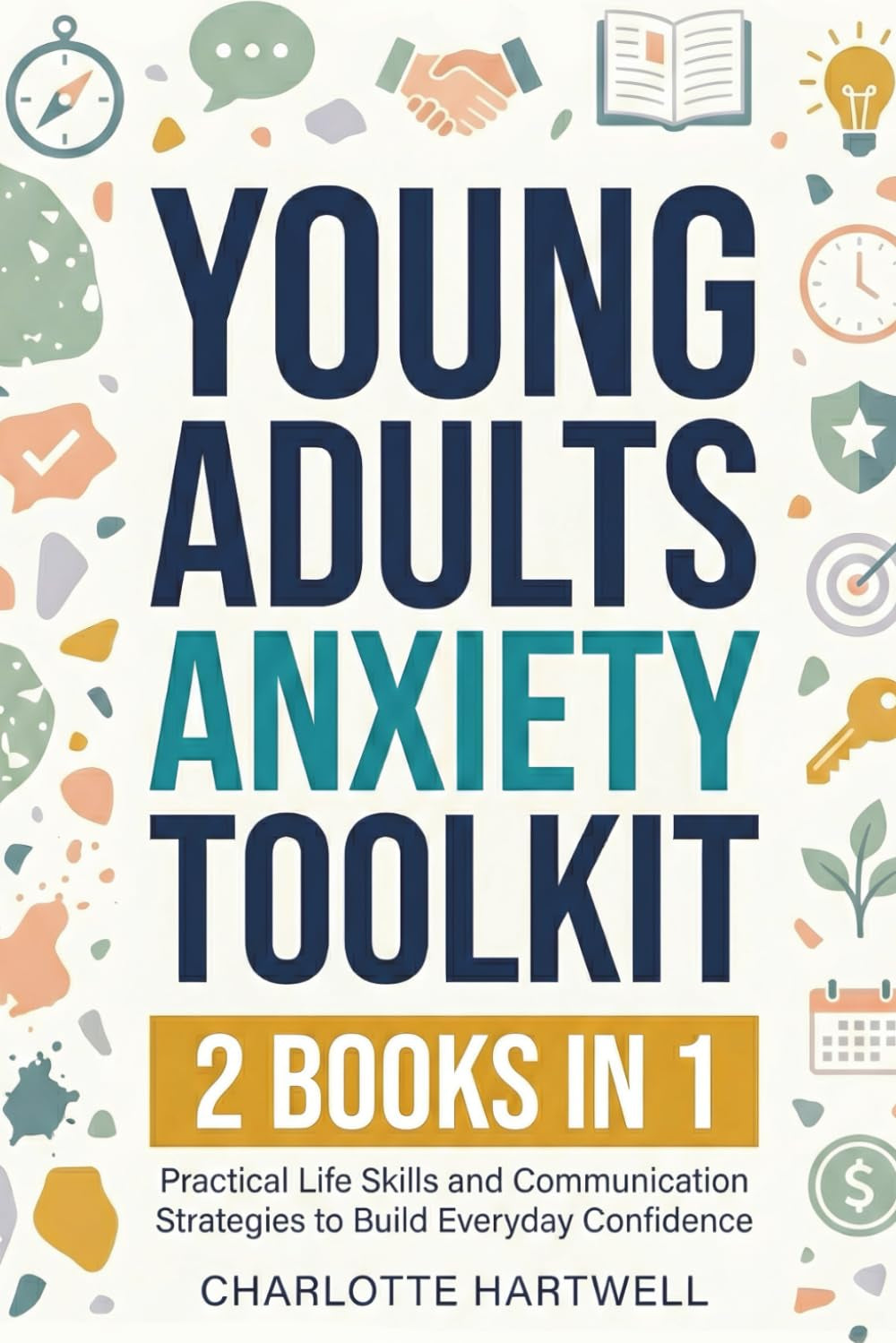 Young Adult Anxiety Toolkit: Essential Life Skills and Evidence-Based Communication Strategies to Manage Stress, Ease Social Fear, and Build Lasting ... Workplace Success, and Relationships
