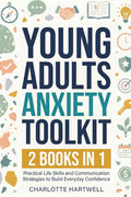Young Adult Anxiety Toolkit: Essential Life Skills and Evidence-Based Communication Strategies to Manage Stress, Ease Social Fear, and Build Lasting ... Workplace Success, and Relationships