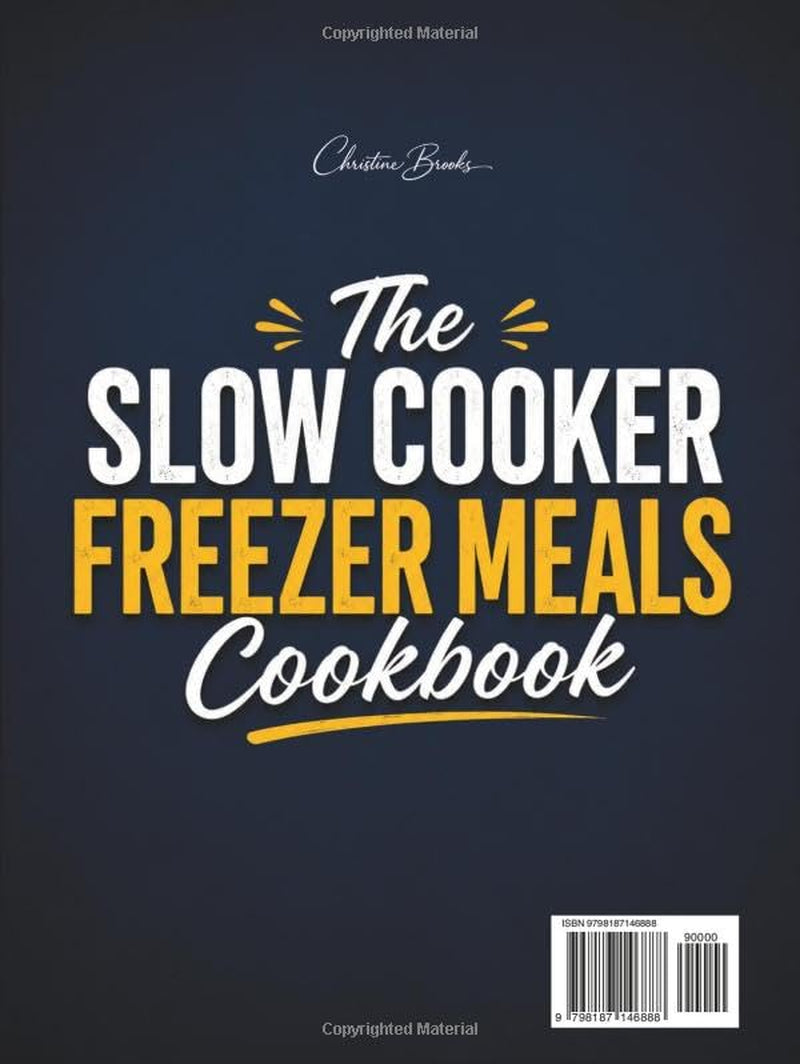 The Slow Cooker Freezer Meals Cookbook: Skip the Dinner Stress with Easy Make-Ahead Recipes for Busy Weeknights | Prep Once, Enjoy Homemade Meals for Weeks