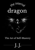 The Internal Dragon: The Art of Self-Mastery (The Self-Mastery Series)