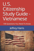 U.S. Citizenship Study Guide - Vietnamese: 100 Questions You Need To Know