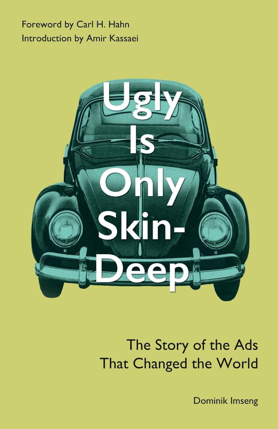 Ugly Is Only Skin-Deep: The Story of the Ads That Changed the World (Advertising History) (Volkswagen Beetle) (Volkswagen Ads) (Bill Bernbach) (DDB) (Creative Revolution)