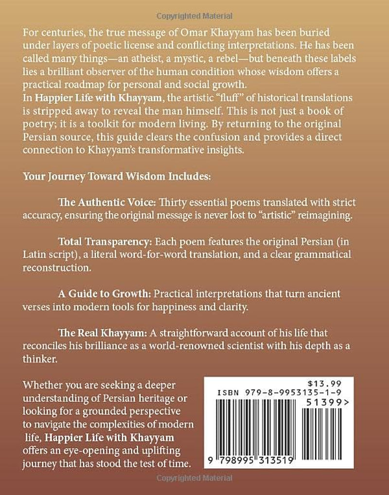Happier Life with Khayyam: Thirty Poems and Lessons for Personal Social Growth. A Direct Translation and Interpretation of His Original Wisdom.