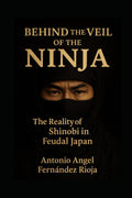 BEHIND THE VEIL OF THE NINJA: The Reality of Shinobi in Feudal Japan
