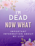 Im Dead Now What? End of Life Planner: Important Information about My Life | My Belongings, Business Affairs, Estate, Funeral Details, Assets Overview | 8.5"x11" | LARGE PRINT | 120 Pages: My Final Wishes & Preparations Organizer | For Couples Notebook