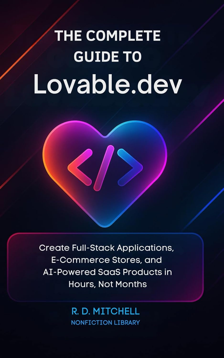 The Complete Guide to Lovable.dev: Create Full-Stack Applications, E-Commerce Stores, and AI-Powered SaaS Products in Hours, Not Months (Guides to Success)