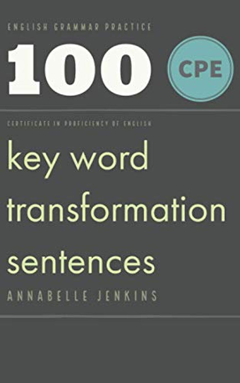 English Grammar Practice - Certificate in proficiency of English: 100 CPE Key word transformation sentences