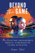 Beyond The Game: Cultivating Unshakable Mental Strength in Young Athletes