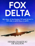Fox Delta: My story of the Boeing 707 and B.O.A.C.'s 707-436 series G-APFB thru G-APFP ...
