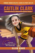 Caitlin Clark: Basketball Dreams Come True (Inspiring Biography For Kids Who Dream Big) (Second Edition - Color Illustrations) (Winning! Women Athletes Leading In Sports And Life)