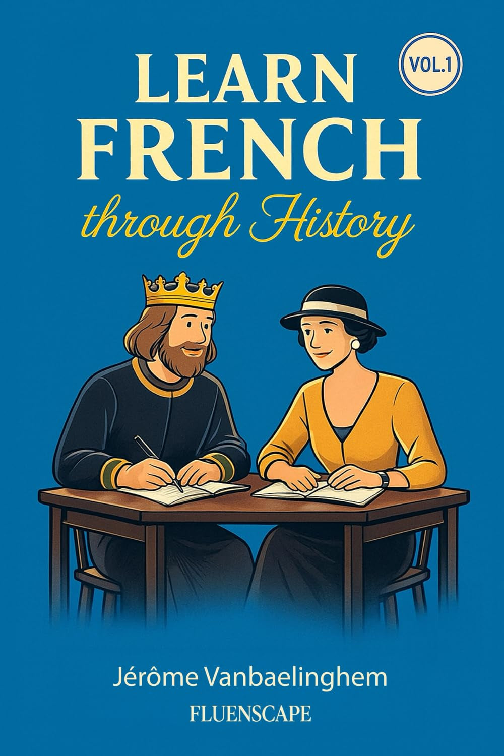 Learn French Through History (Vol. 1) - The Great Figures: A fun story-based French book combining language and culture for adult learners with some basics (French Edition)
