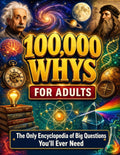 100,000 Whys for Adults: The Only Encyclopedia of Big Questions You'll Ever Need — Smart, Honest Answers Across Every Subject Worth Knowing