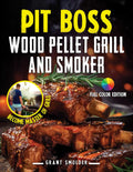 PIT BOSS Wood Pellet Grill and Smoker Cookbook: Master the Art of Grilling: From Pellet Basics to Gourmet Burgers and Expert Tips for Pit Boss Perfection FULL Color Edition