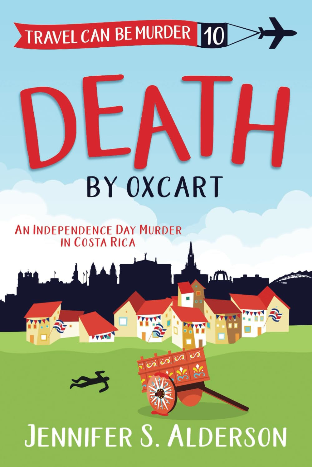 Death by Oxcart: An Independence Day Murder in Costa Rica (Travel Can Be Murder Cozy Mystery Series)