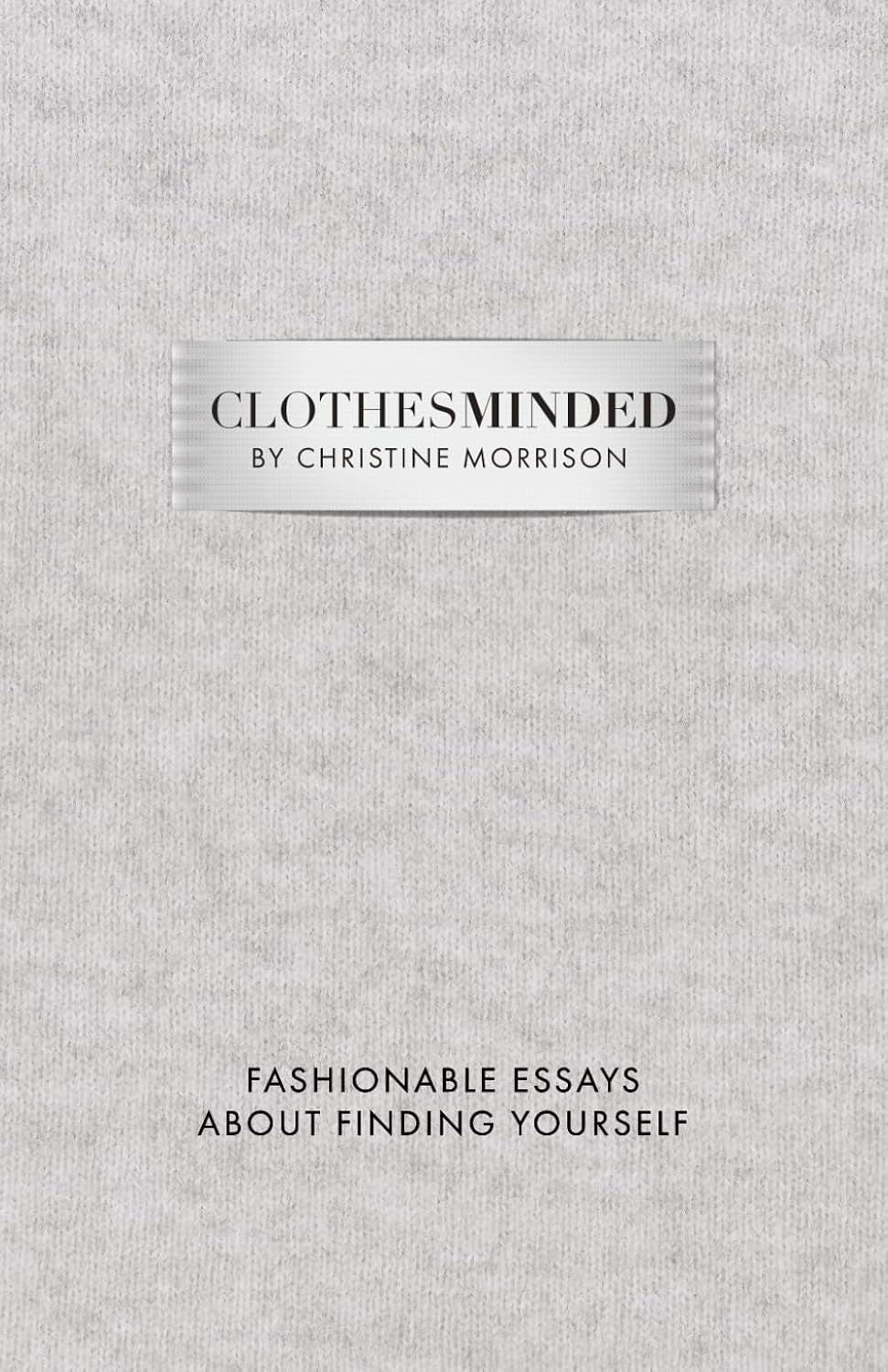 Clothes Minded: Fashionable Essays About Finding Yourself