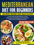 Mediterranean Diet for Beginners: Lose Weight and Boost Heart Health in 30 Days: A Proven Step-by-Step Meal Plan to Fight Inflammation, Cut Cravings, and Transform Your Eating Habits