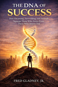 The DNA of Success: How dreaming, networking, and attitude separate those who arrive from those who almost did