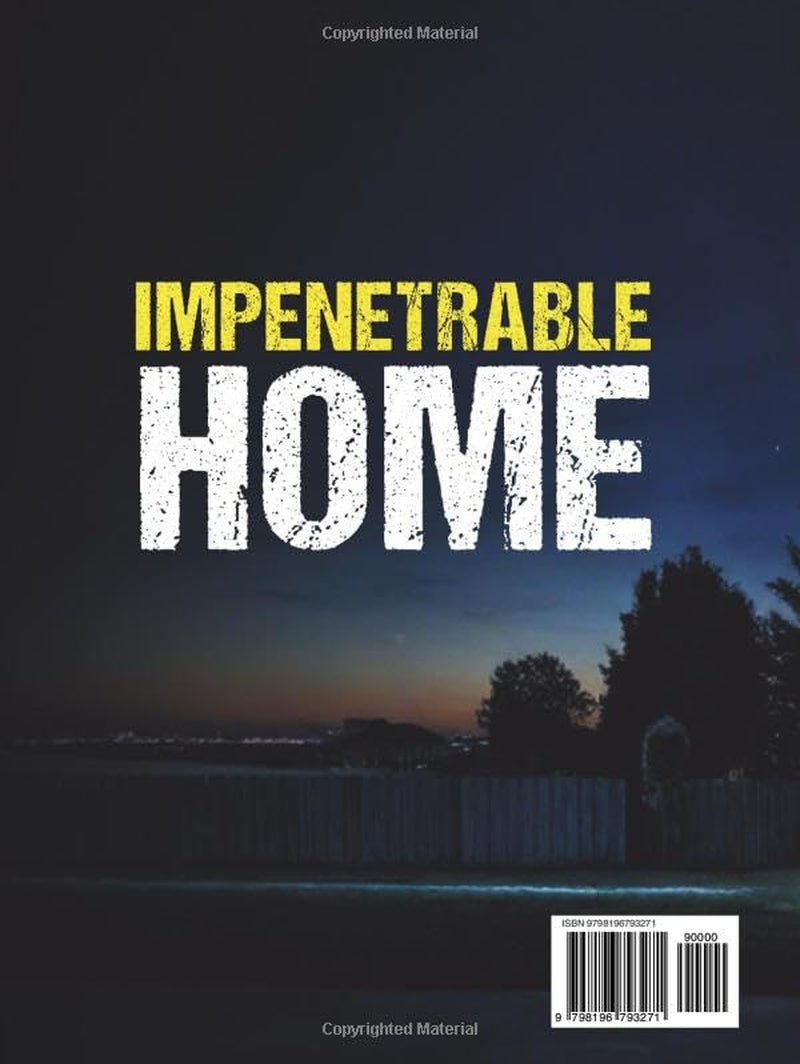Impenetrable Home: Turn Your Home into a True Security System | Step-by-Step Military-Grade Strategies to Secure Your Home, Control Visibility, and Eliminate Easy Access. Tools & Checklists Included