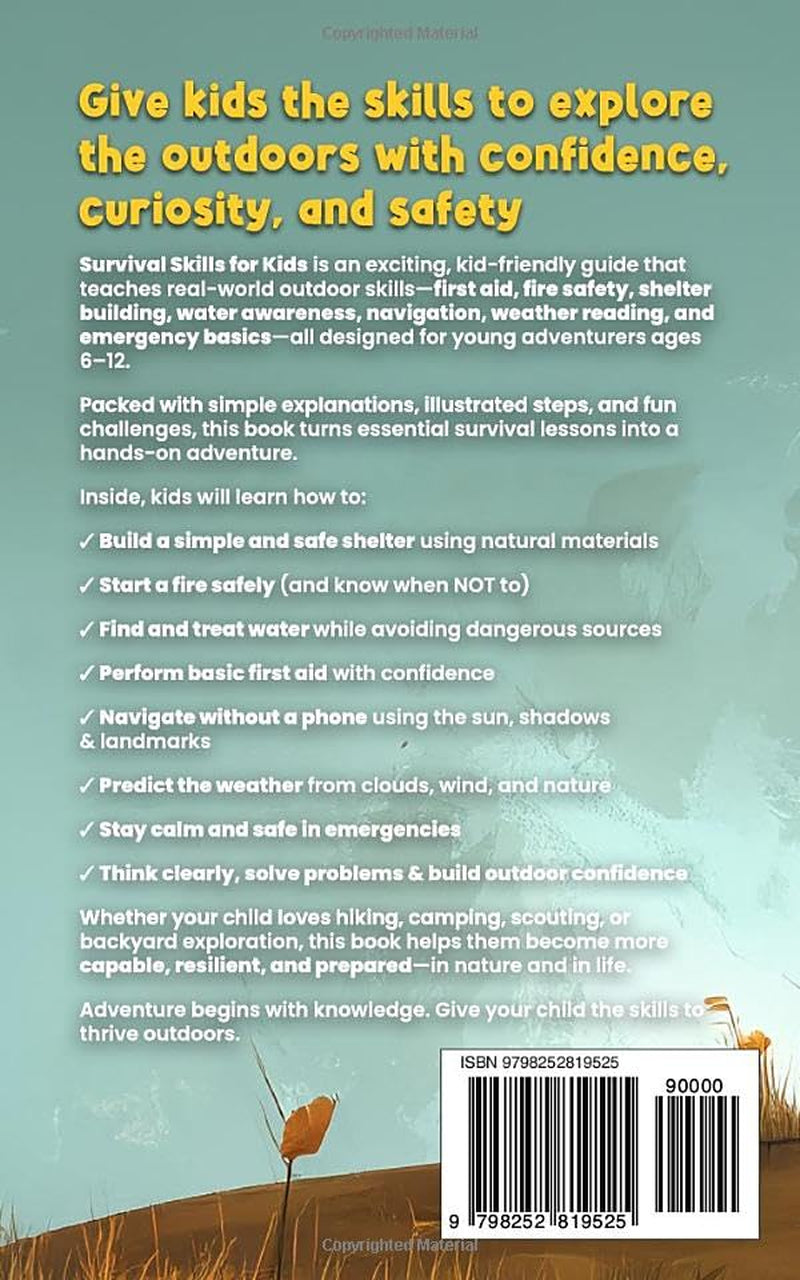 SURVIVAL SKILLS FOR KIDS: A Fun Guide to First Aid, Fire Starting, Shelter Building, Water Safety, Navigation, Weather Basics & Outdoor Problem-Solving for Young Adventurers