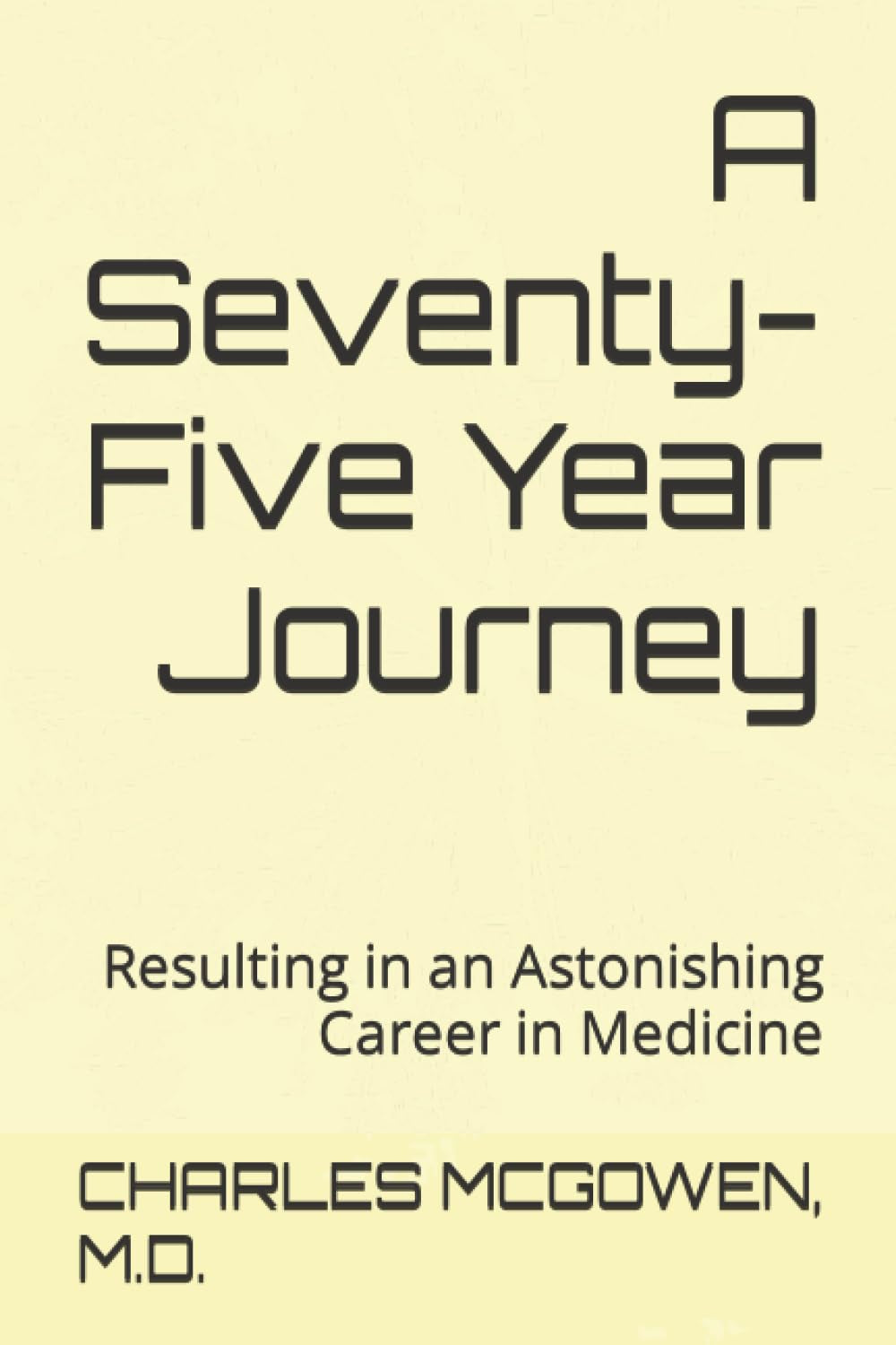 A Seventy-Five Year Journey: Resulting in an Astonishing Career in Medicine