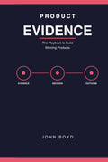 Product Evidence: The Playbook to Build Winning Products