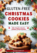 Gluten-Free Christmas Cookies Made Easy: 100+ Simple & Festive Holiday Cookie Recipes for Soft, Chewy, Bakery-Style Cookies Everyone Will Love (Holiday Kitchen Magic Series)