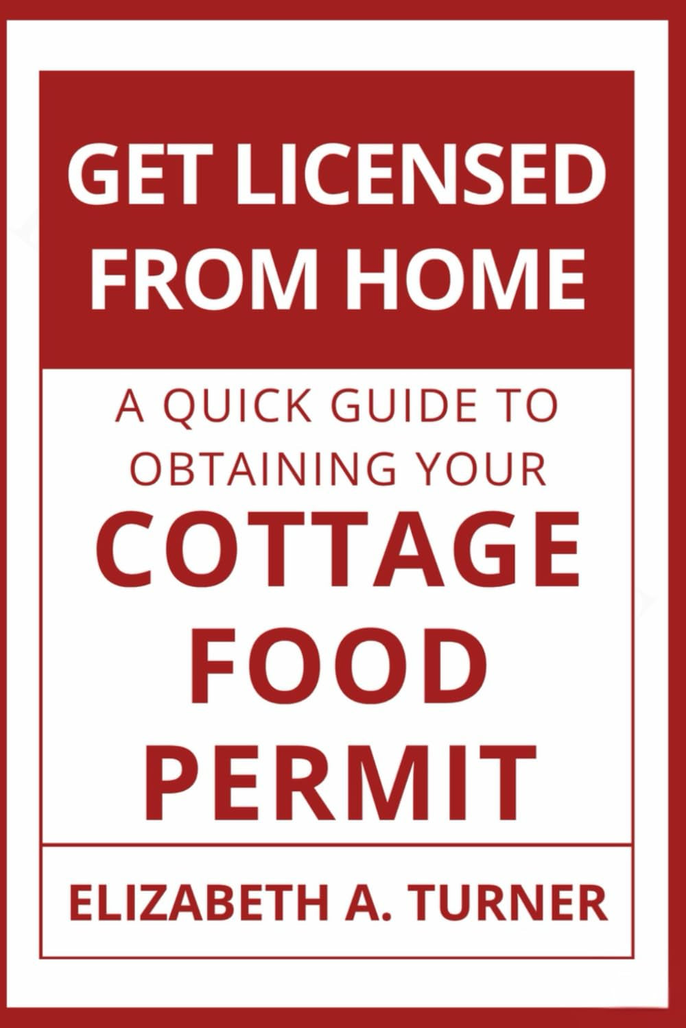 Get Licensed From Home: A Quick Guide To Obtaining Your Cottage Food Permit (Get Certified & Licensed From Home)