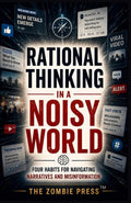 Rational Thinking in a Noisy World: Four Habits for Navigating Narratives, Misinformation, Headlines, and Digital Chaos (The Zombie Press)