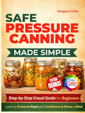 Safe Pressure Canning Made Simple: A Step-by-Step Visual Guide with Beginner-Friendly Recipes to Preserve Food with Confidence and Peace of Mind