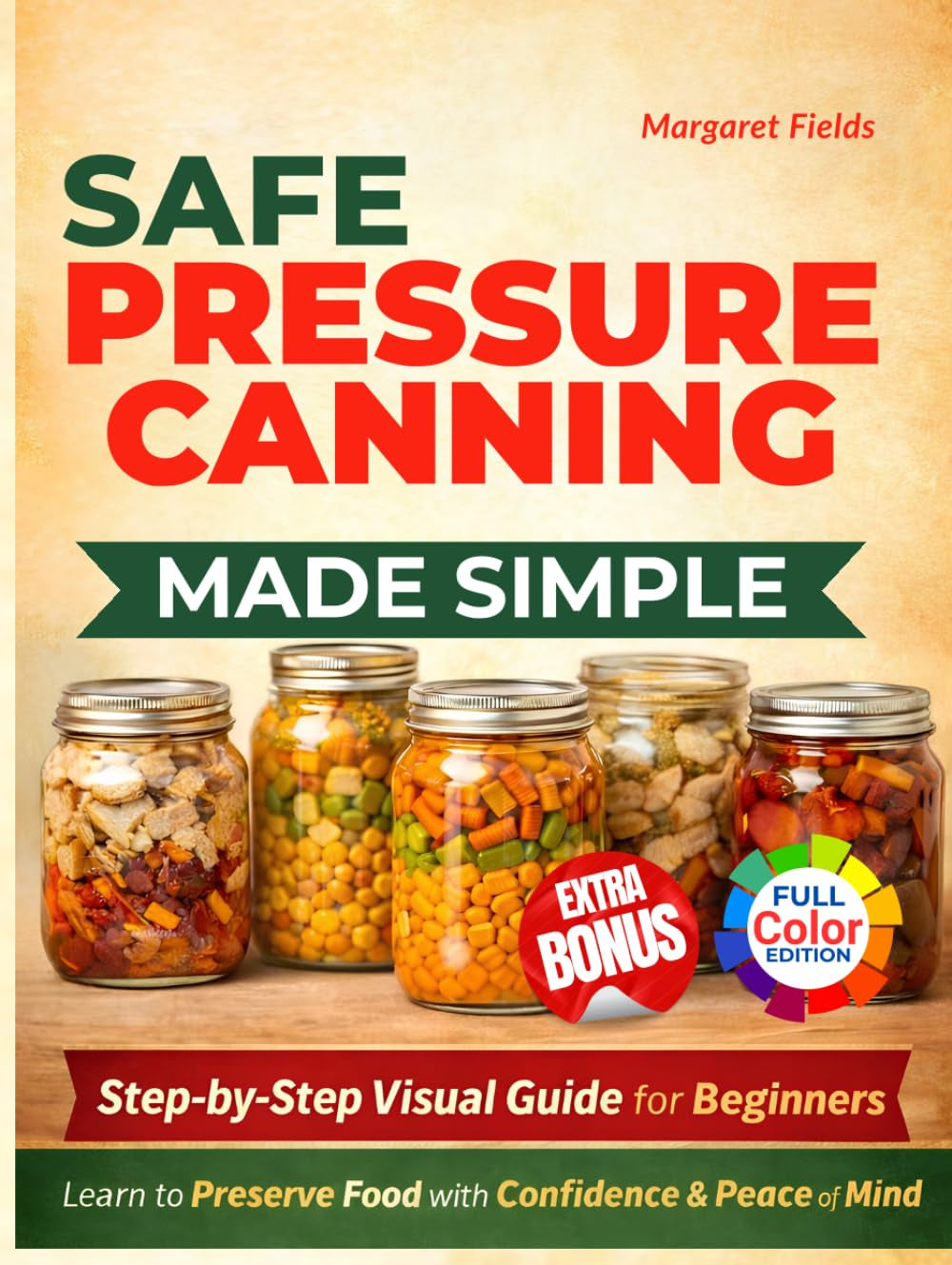 Safe Pressure Canning Made Simple: A Step-by-Step Visual Guide with Beginner-Friendly Recipes to Preserve Food with Confidence and Peace of Mind