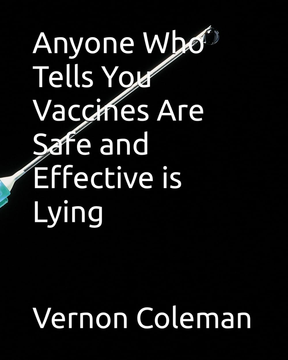 Anyone Who Tells You Vaccines Are Safe and Effective is Lying