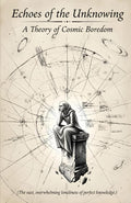 Echoes of the Unknowing: A Theory of Cosmic Boredom