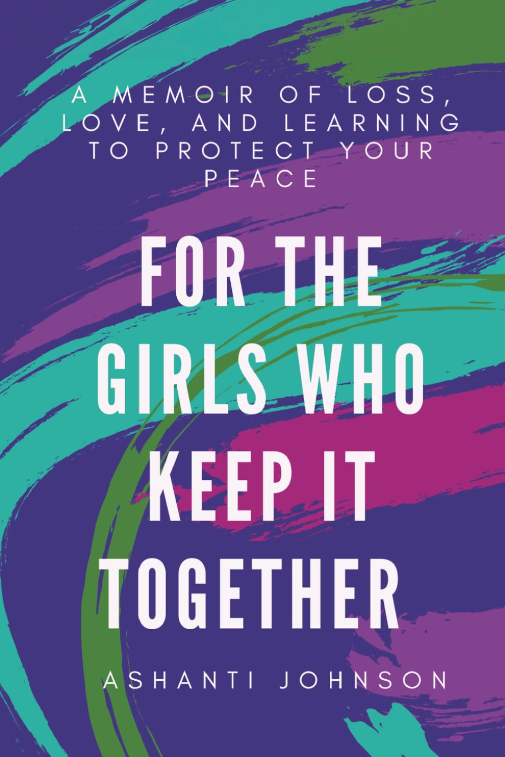 For the Girls Who Keep It Together: A Memoir of Loss, Love, and Learning to Protect Your Peace