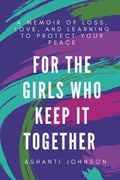For the Girls Who Keep It Together: A Memoir of Loss, Love, and Learning to Protect Your Peace