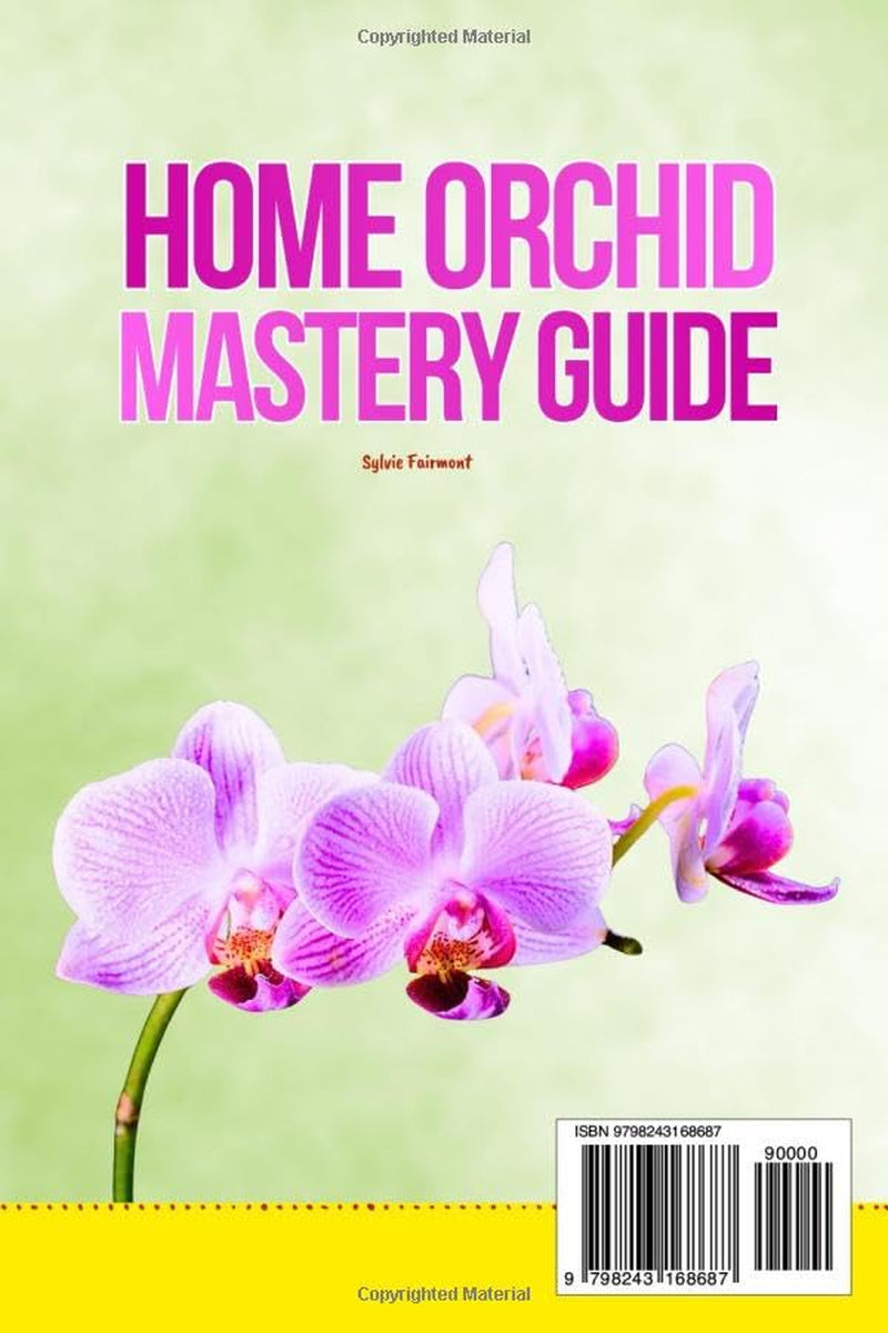 The Home Orchid Mastery Guide: No-Stress Techniques and Simple Strategies to Keep Your Orchids Alive and Bring Stunning Blooms Back Year After Year