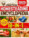 The Practical Homesteading Encyclopedia: Your All-in-One, Step-by-Step Guide to Build a Self-Sufficient, Off-Grid Life of True Freedom and Fulfillment