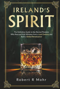 Ireland's Spirit: The Definitive Guide to the Revival Pioneers Who Rescued Irish Whiskey from a Lost Century and Built a Global Renaissance