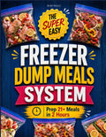 The Super Easy Freezer Dump Meals System: Dump-and-Go Comfort Food Recipes for Hands-Free Meals | Prep 21+ Meals in 2 Hours with No Stress, No Waste, No Takeout