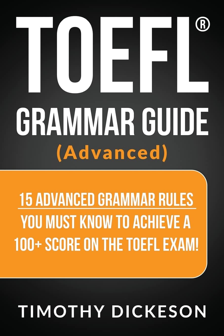 TOEFL Grammar Guide (Advanced): 15 Advanced Grammar Rules You Must Know To Achieve A 100+ Score On The TOEFL Exam!