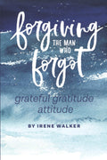 Forgiving The Man Who Forgot: Grateful Gratitude Attitude